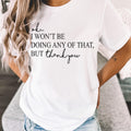 Okay, I won't be doing any of that, but thank you tee product image 1