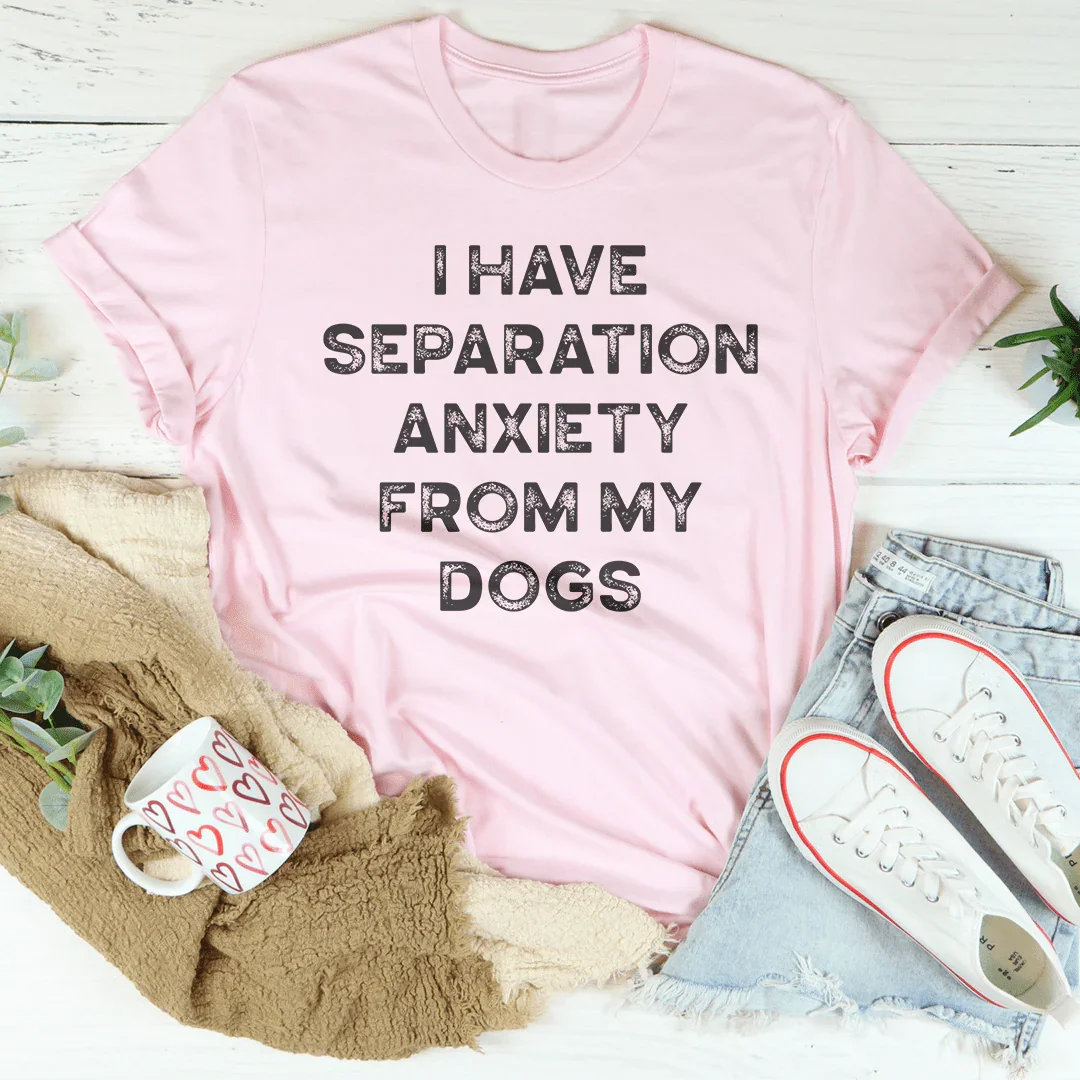 I Have Separation Anxiety From My Dogs Tee product image 1