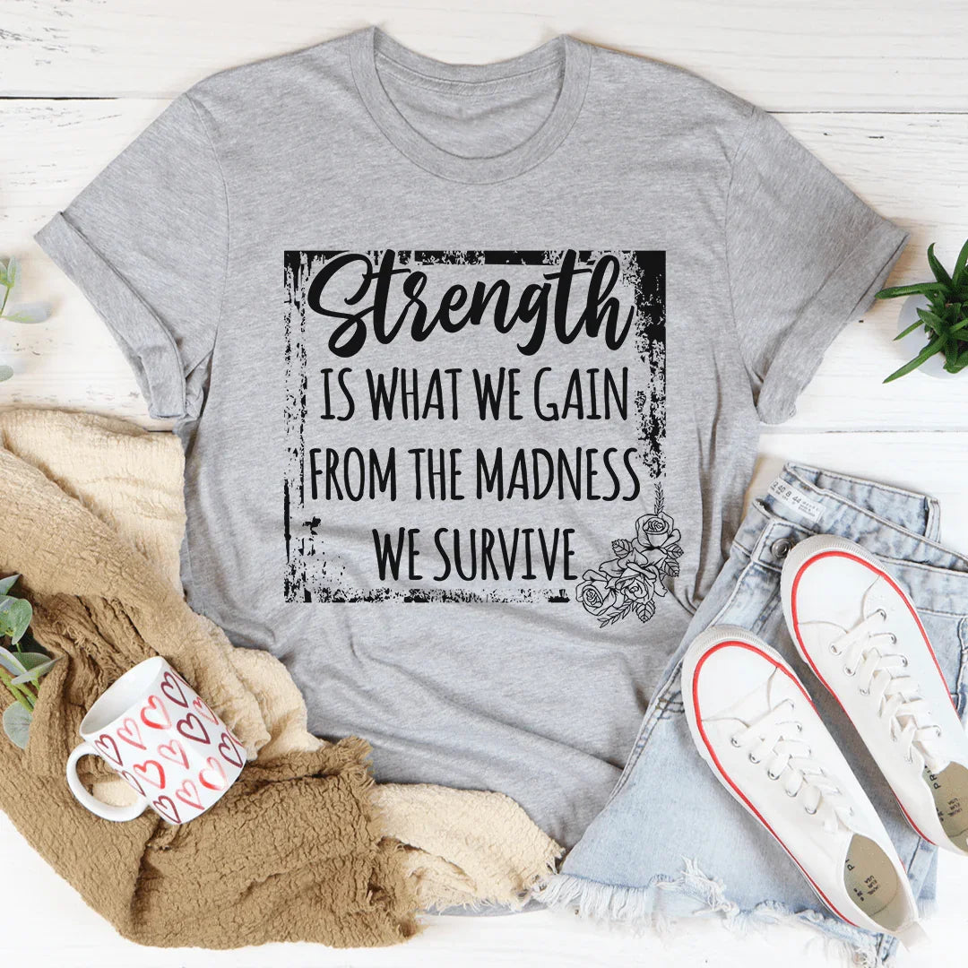 Strength Is What We Gain From The Madness We Survive Tee product image 1