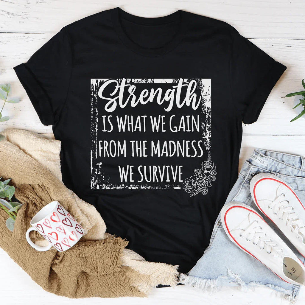 Strength Is What We Gain From The Madness We Survive Tee product image 2
