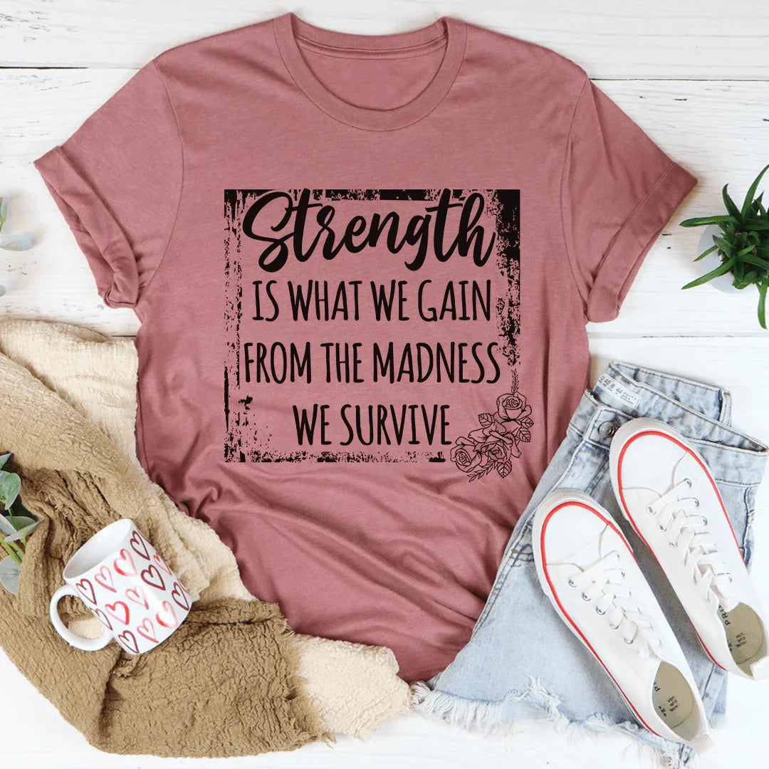 Strength Is What We Gain From The Madness We Survive Tee product image 3