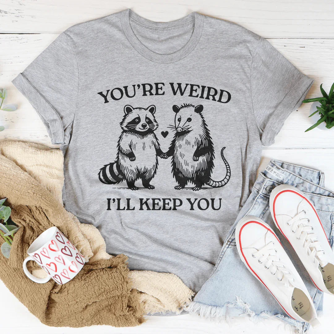 You're Weird I'll Keep You Tee product image 4