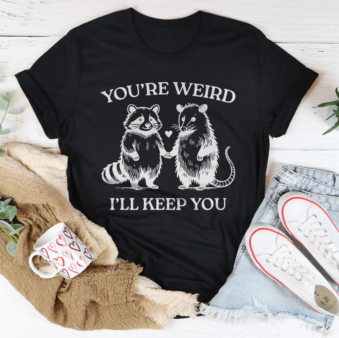 You're Weird I'll Keep You Tee product image 3