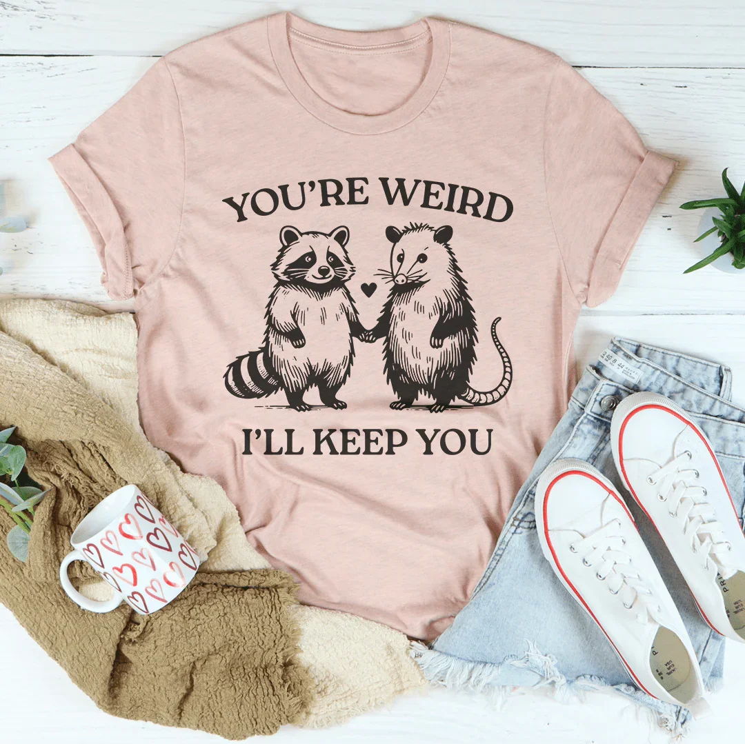 You're Weird I'll Keep You Tee product image 2
